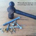 When all you have is a hammer, everything looks like a nail