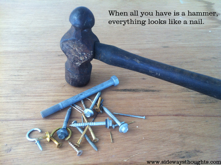 When all you have is a hammer, everything looks like a nail